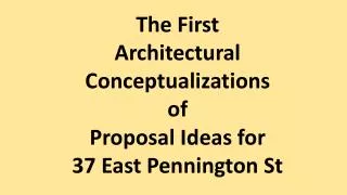 The First Architectural Conceptualizations of Proposal Ideas for 37 East Pennington St
