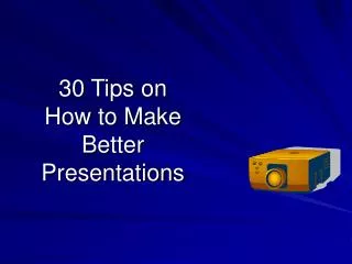 30 Tips on How to Make Better Presentations