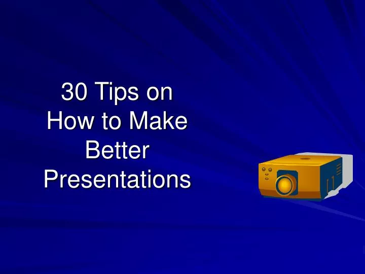 30 tips on how to make better presentations