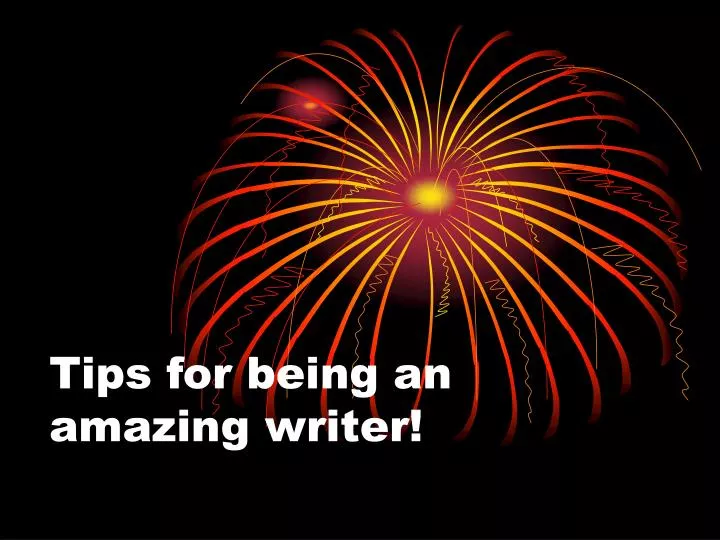 tips for being an amazing writer