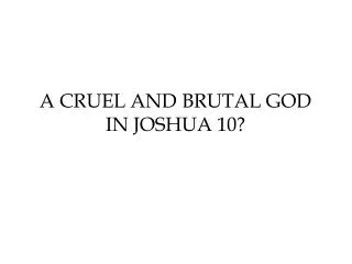 A CRUEL AND BRUTAL GOD IN JOSHUA 10?