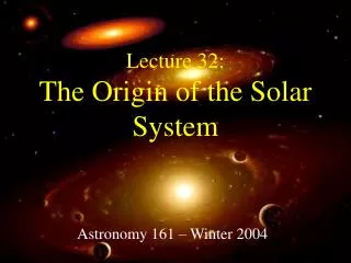Lecture 32: The Origin of the Solar System
