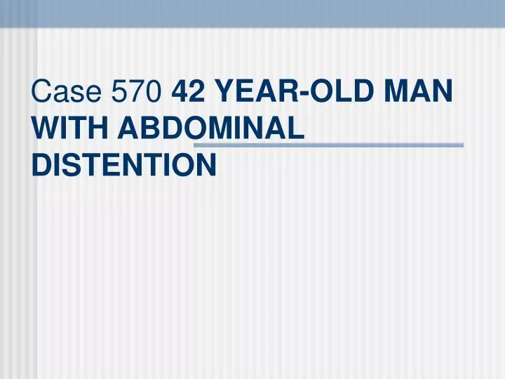 case 570 42 year old man with abdominal distention