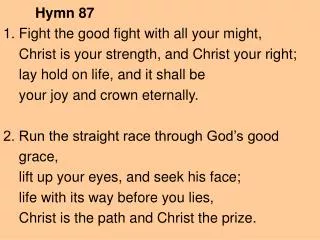 Hymn 87 1. Fight the good fight with all your might,