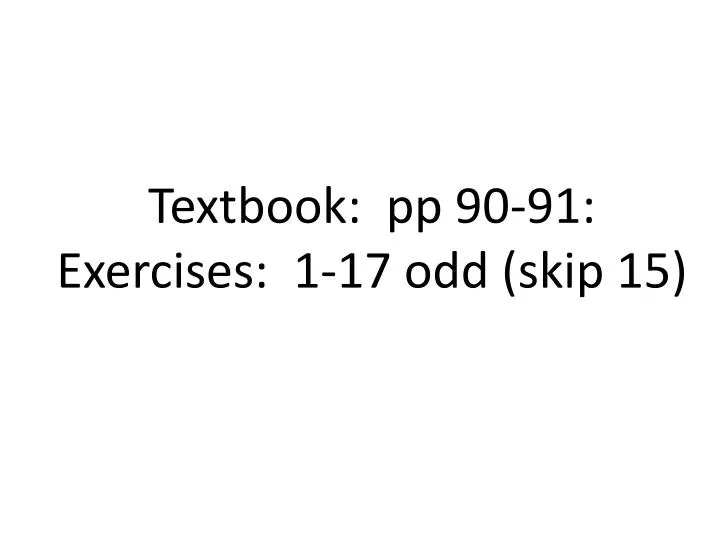 textbook pp 90 91 exercises 1 17 odd skip 15