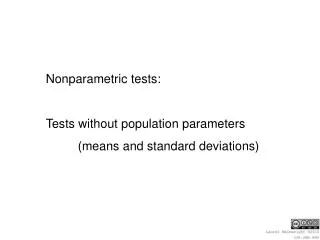 Nonparametric tests: Tests without population parameters 	(means and standard deviations)