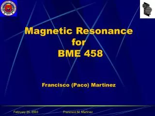 Magnetic Resonance for BME 458 Francisco (Paco) Martinez