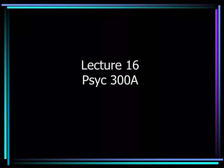 lecture 16 psyc 300a