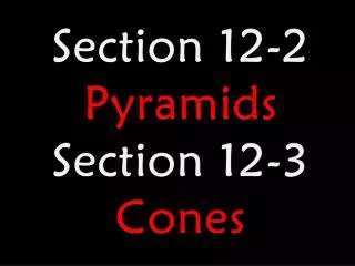 Section 12-2 Pyramids Section 12-3 Cones