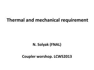 Thermal and mechanical requirement N. Solyak (FNAL) Coupler worshop . LCWS2013