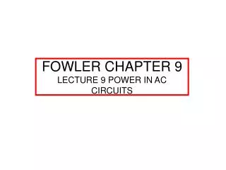 FOWLER CHAPTER 9 LECTURE 9 POWER IN AC CIRCUITS