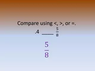 Compare using &lt;, &gt;, or =. .4 ____