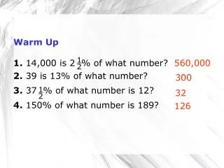 Warm Up 1. 14,000 is 2 % of what number? 2. 39 is 13% of what number?