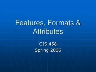 Features, Formats &amp; Attributes