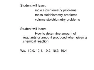 Student will learn: 			mole stoichiometry problems 			mass stoichiometry problems