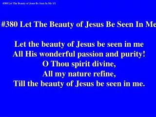 #380 Let The Beauty of Jesus Be Seen In Me Let the beauty of Jesus be seen in me
