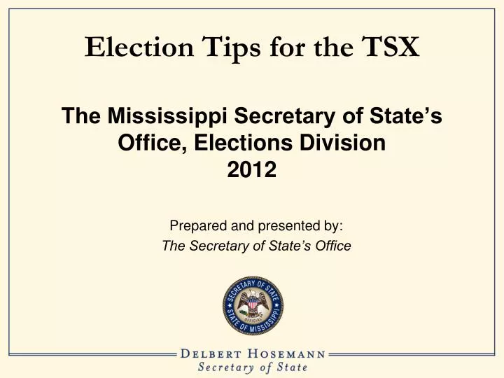election tips for the tsx the mississippi secretary of state s office elections division 2012