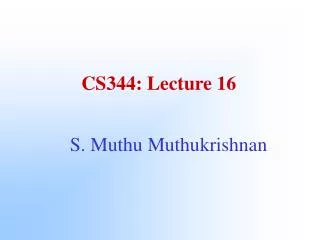 CS344: Lecture 16