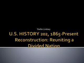 U.S. HISTORY 202, 1865-Present Reconstruction: Reuniting a Divided Nation
