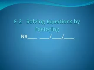 F-2 Solving Equations by Factoring