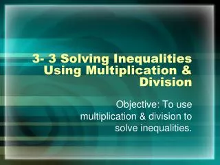 3- 3 Solving Inequalities Using Multiplication &amp; Division