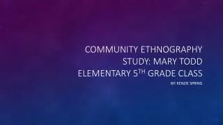Community ethnography study: Mary Todd elementary 5 th grade class