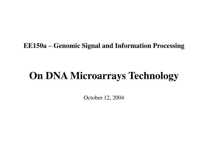 ee150a genomic signal and information processing on dna microarrays technology october 12 2004