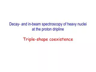 Decay- and in-beam spectroscopy of heavy nuclei at the proton dripline Triple-shape coexistence