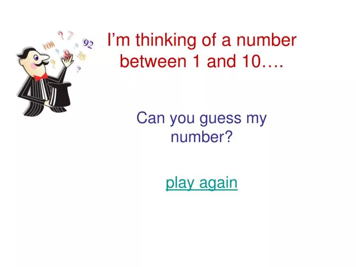 i m thinking of a number between 1 and 10 can you guess my number play again