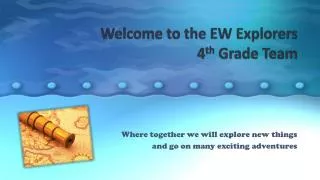 Welcome to the EW Explorers 4 th Grade Team