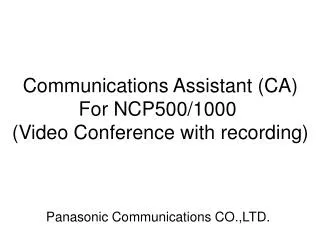 Communications Assistant (CA) 	For NCP500/1000 (Video Conference with recording)