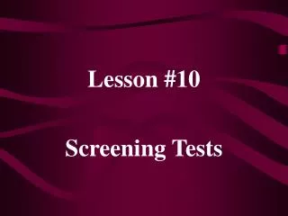 Lesson #10 Screening Tests