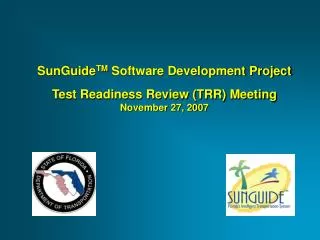 SunGuide TM Software Development Project Test Readiness Review (TRR) Meeting November 27, 2007