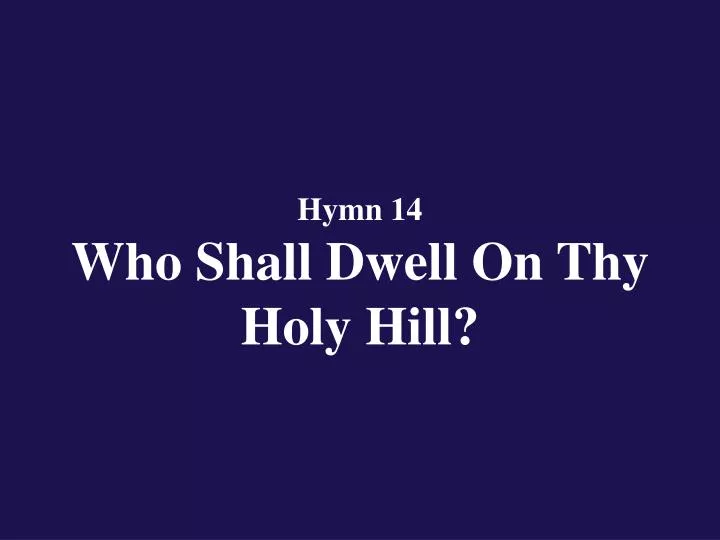 hymn 14 who shall dwell on thy holy hill