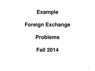 Example Foreign Exchange Problems Fall 2014