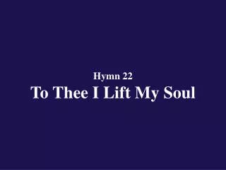 Hymn 22 To Thee I Lift My Soul