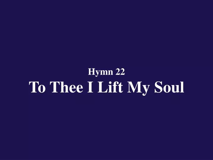hymn 22 to thee i lift my soul