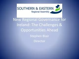 New Regional Governance for I reland: The Challenges &amp; Opportunities Ahead