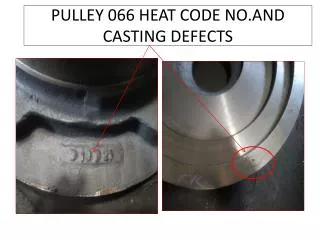 PULLEY 066 HEAT CODE NO.AND CASTING DEFECTS