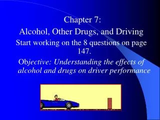 Chapter 7: Alcohol, Other Drugs, and Driving Start working on the 8 questions on page 147.