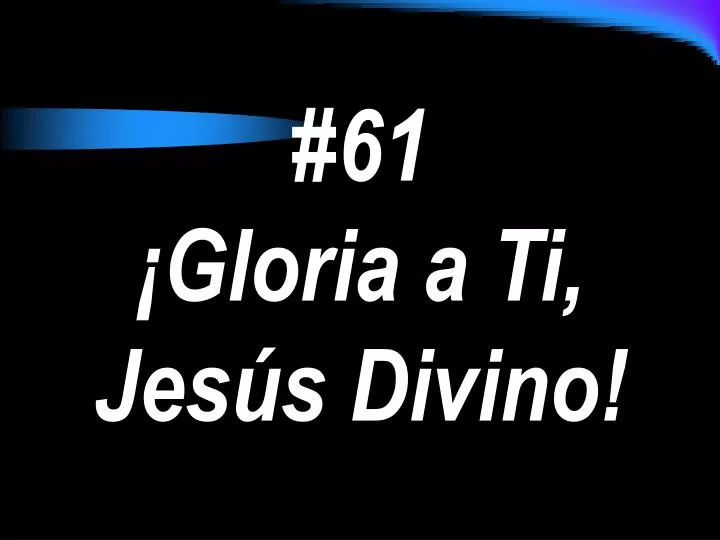61 gloria a ti jes s divino