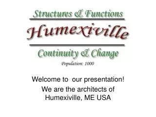 Welcome to our presentation! We are the architects of Humexiville, ME USA