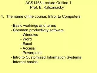 ACS1453 Lecture Outline 1 Prof. E. Kaluzniacky 1. The name of the course: Intro. to Computers