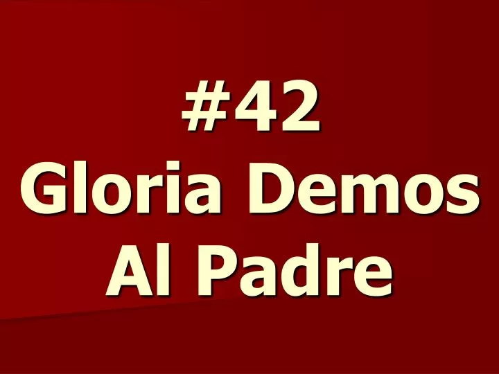 42 gloria demos al padre