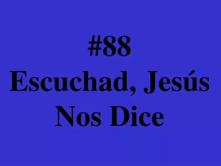 88 escuchad jes s nos dice