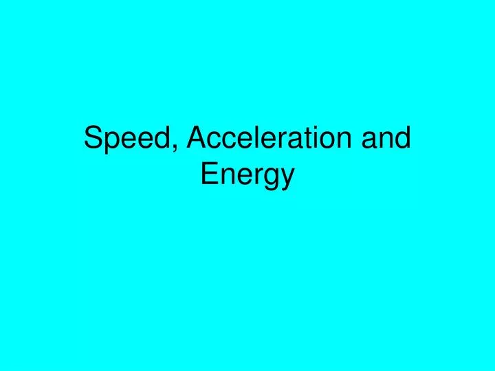 speed acceleration and energy