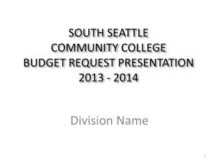 SOUTH SEATTLE COMMUNITY COLLEGE BUDGET REQUEST PRESENTATION 2013 - 2014