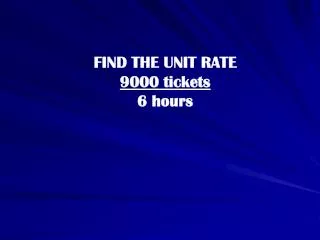 FIND THE UNIT RATE 9000 tickets 6 hours