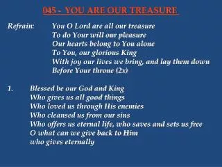 Refrain:	You O Lord are all our treasure 			To do Your will our pleasure