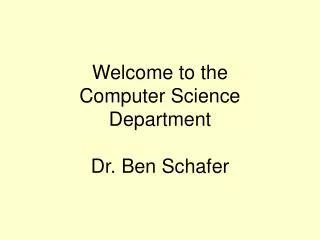 Welcome to the Computer Science Department Dr. Ben Schafer